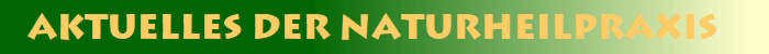 Aktuelles der Naturheilpraxis